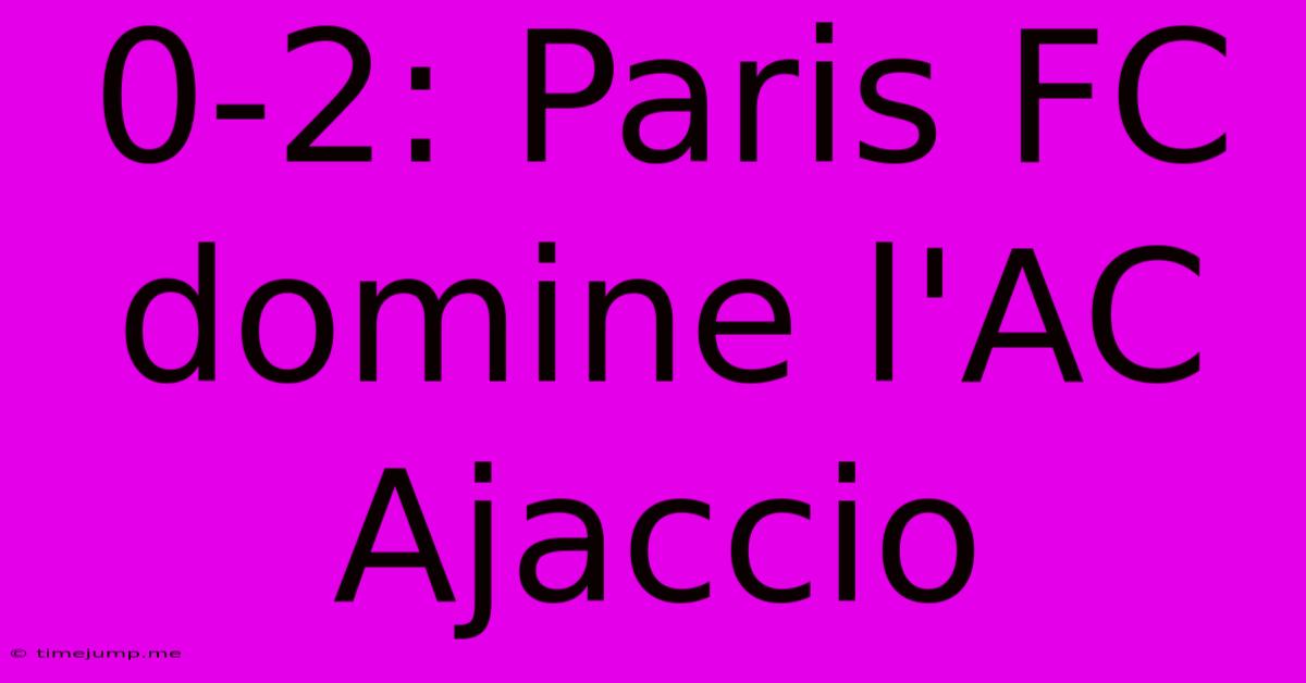 0-2: Paris FC Domine L'AC Ajaccio 0-2: Paris FC Domine L'AC Ajaccio