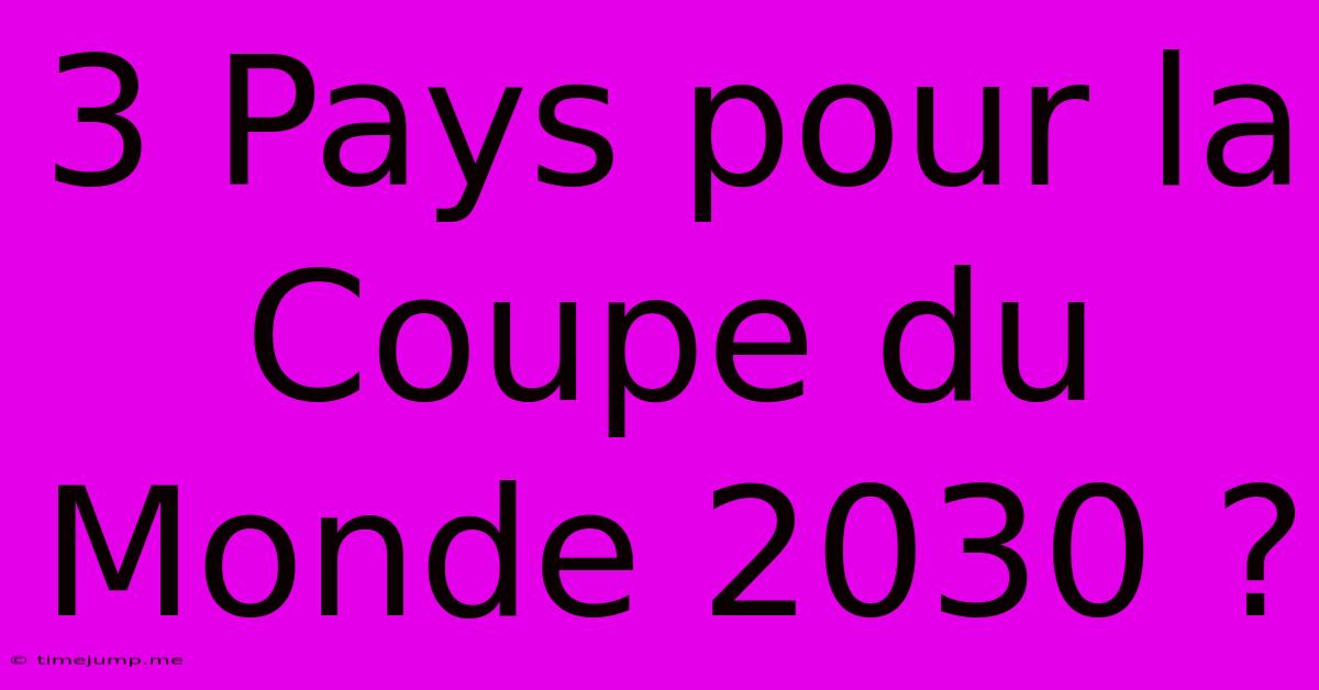 3 Pays Pour La Coupe Du Monde 2030 ?