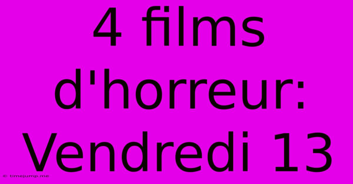 4 Films D'horreur: Vendredi 13 4 Films D'horreur: Vendredi 13