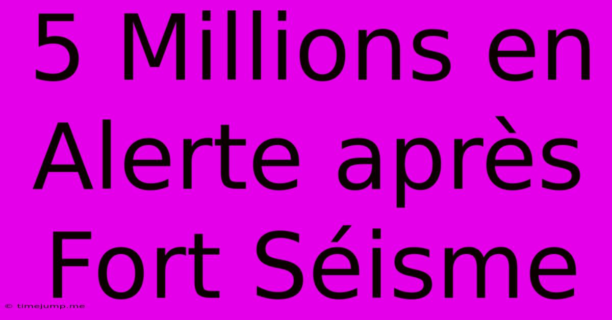 5 Millions En Alerte Après Fort Séisme 5 Millions En Alerte Après Fort Séisme
