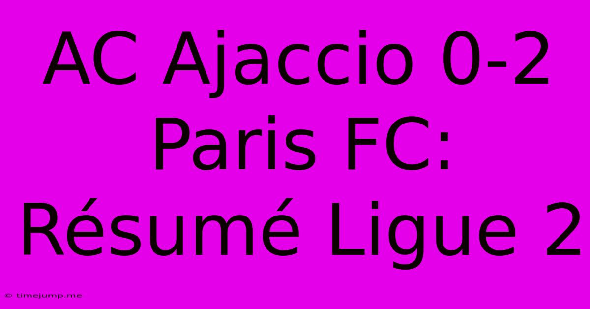 AC Ajaccio 0-2 Paris FC: Résumé Ligue 2 AC Ajaccio 0-2 Paris FC: Résumé Ligue 2