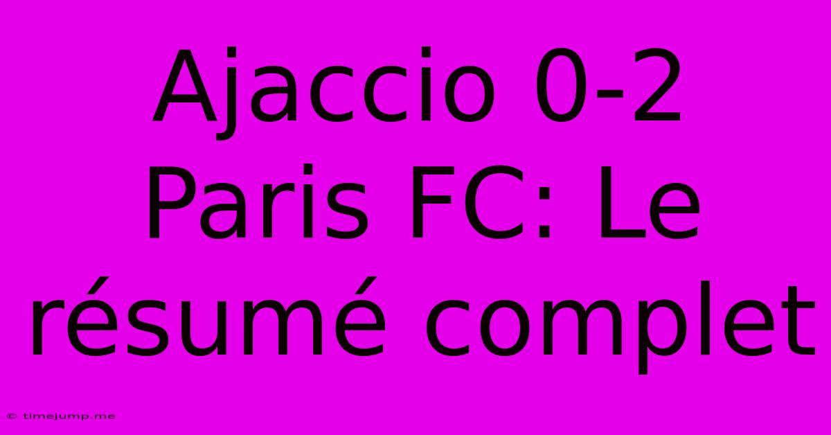 Ajaccio 0-2 Paris FC: Le Résumé Complet Ajaccio 0-2 Paris FC: Le Résumé Complet