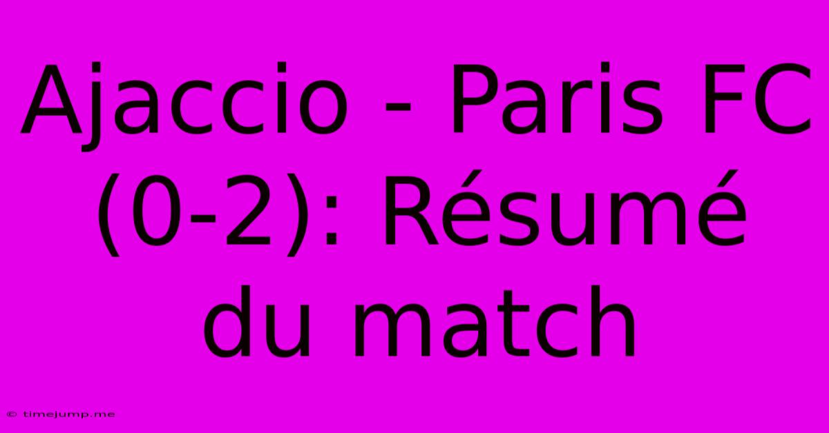 Ajaccio - Paris FC (0-2): Résumé Du Match