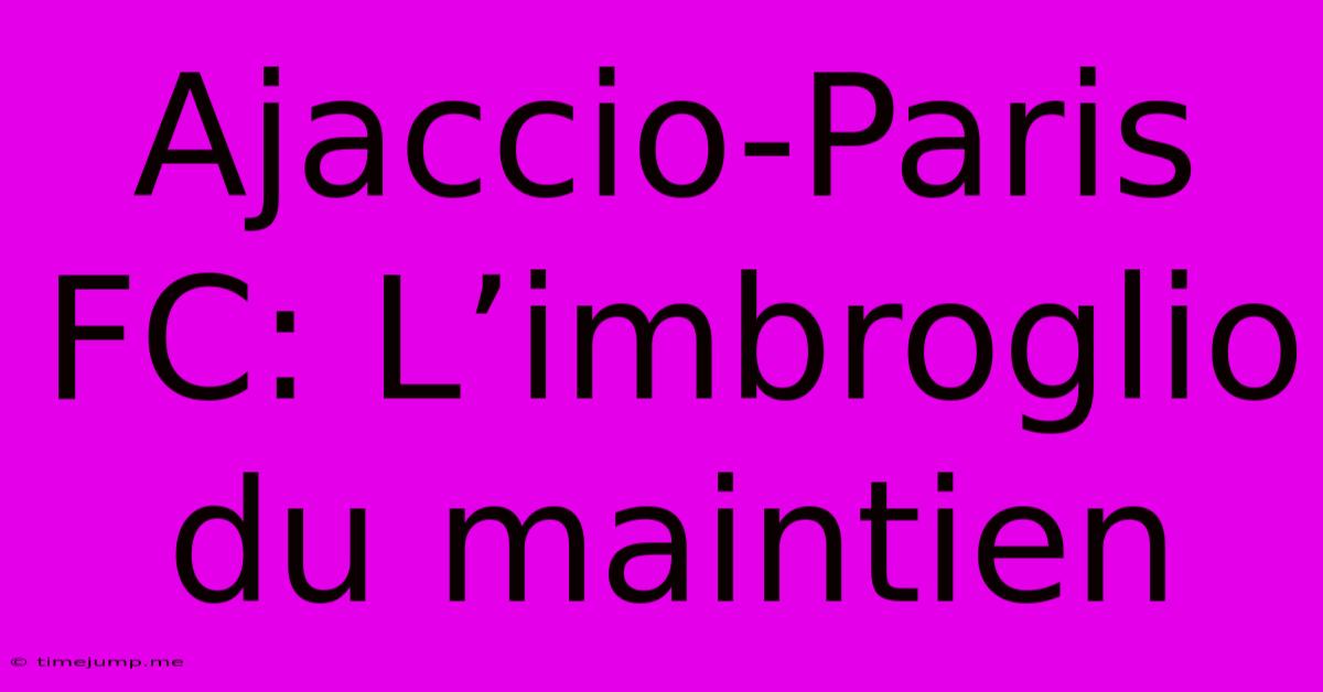 Ajaccio-Paris FC: L’imbroglio Du Maintien