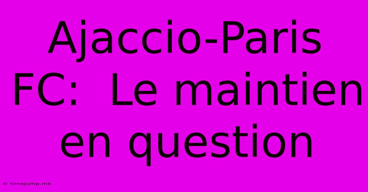 Ajaccio-Paris FC: Le Maintien En Question Ajaccio-Paris FC: Le Maintien En Question