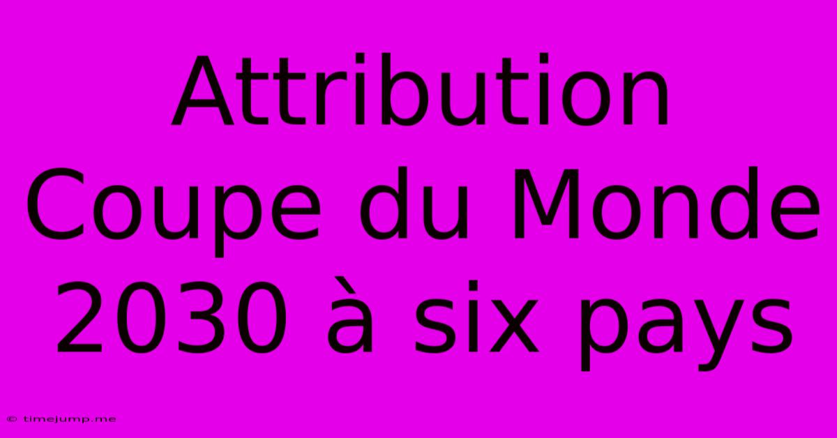 Attribution Coupe Du Monde 2030 À Six Pays Attribution Coupe Du Monde 2030 À Six Pays