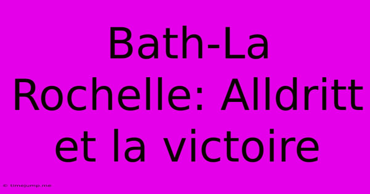 Bath-La Rochelle: Alldritt Et La Victoire Bath-La Rochelle: Alldritt Et La Victoire