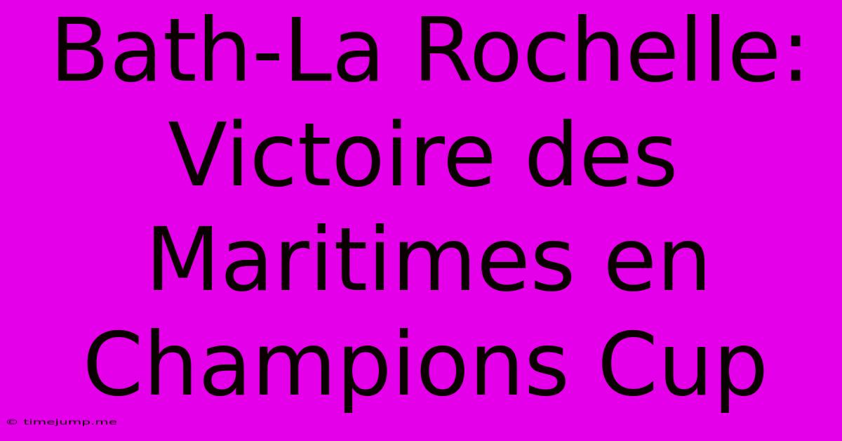 Bath-La Rochelle: Victoire Des Maritimes En Champions Cup Bath-La Rochelle: Victoire Des Maritimes En Champions Cup