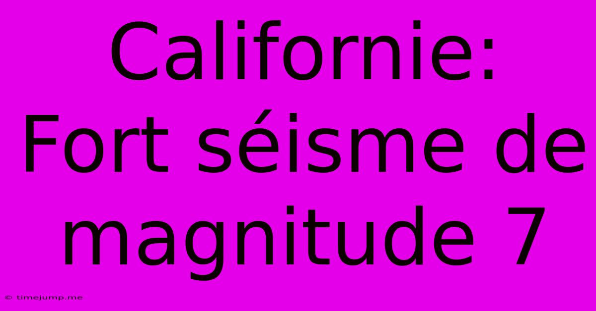 Californie: Fort Séisme De Magnitude 7 Californie: Fort Séisme De Magnitude 7