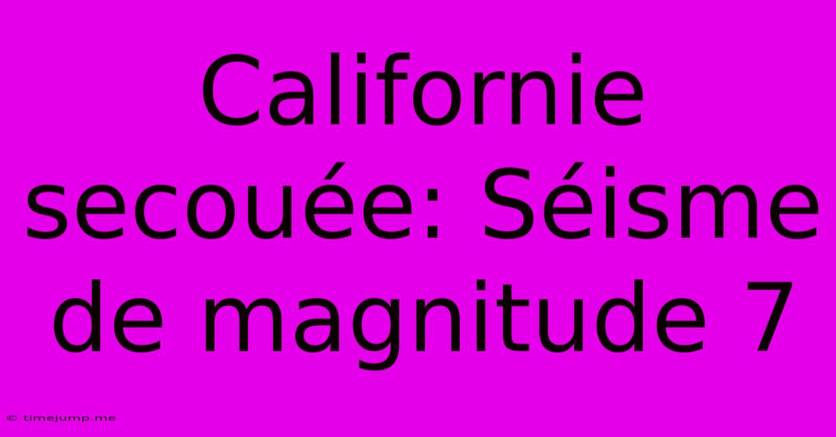 Californie Secouée: Séisme De Magnitude 7 Californie Secouée: Séisme De Magnitude 7