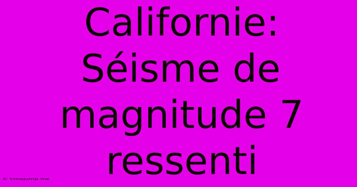 Californie: Séisme De Magnitude 7 Ressenti Californie: Séisme De Magnitude 7 Ressenti