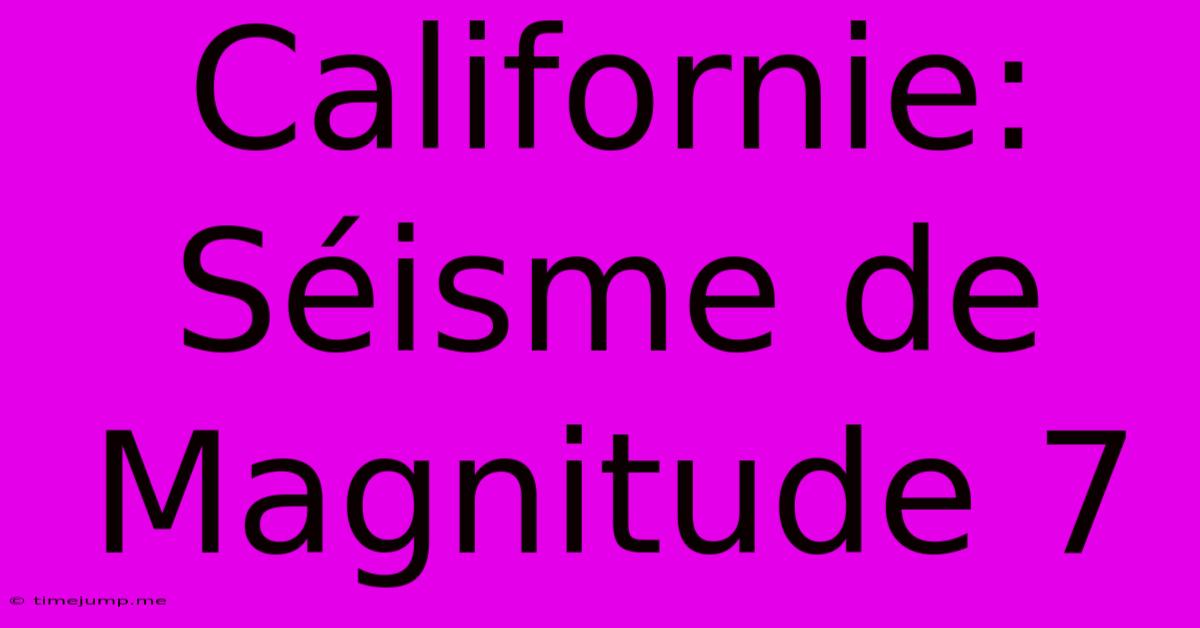 Californie: Séisme De Magnitude 7 Californie: Séisme De Magnitude 7