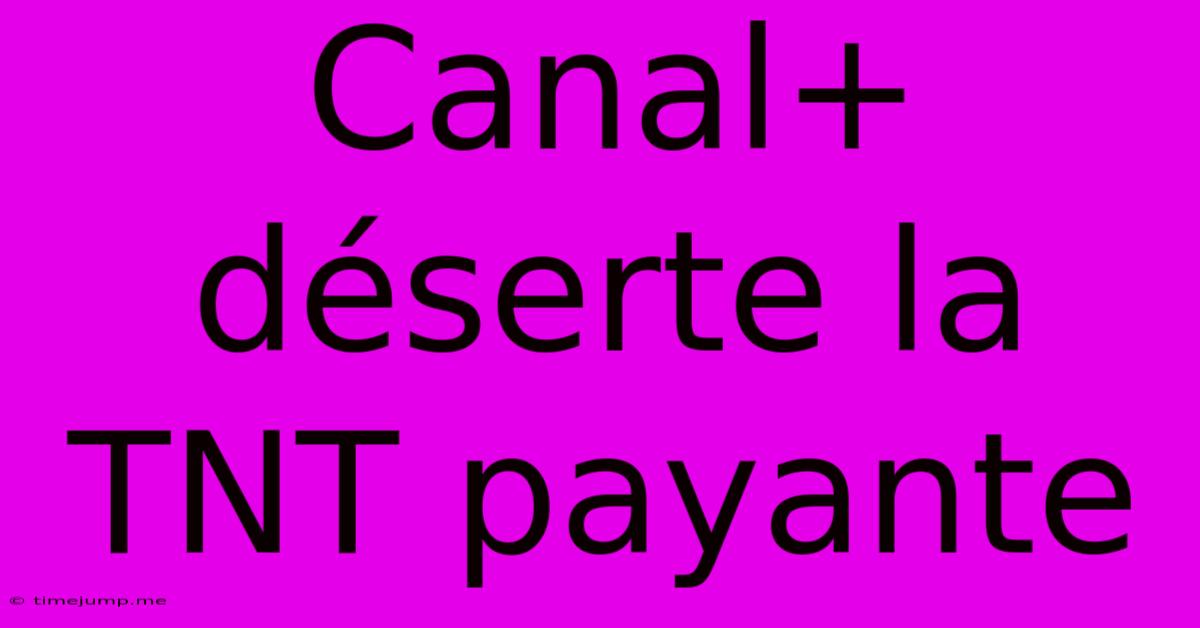 Canal+ Déserte La TNT Payante Canal+ Déserte La TNT Payante