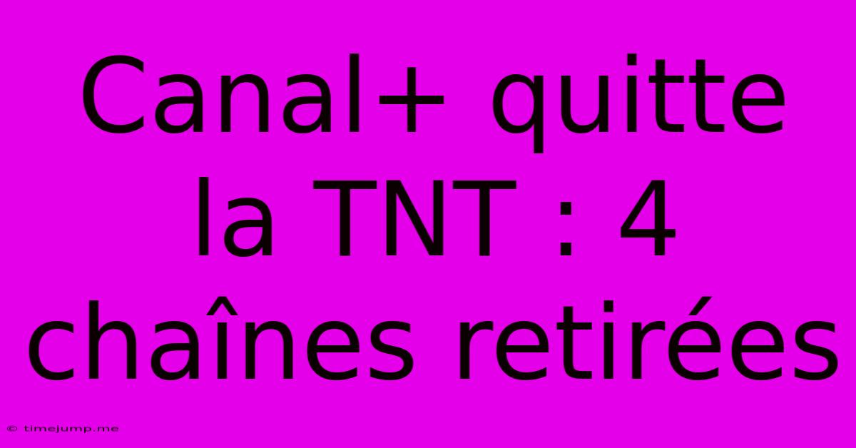 Canal+ Quitte La TNT : 4 Chaînes Retirées Canal+ Quitte La TNT : 4 Chaînes Retirées