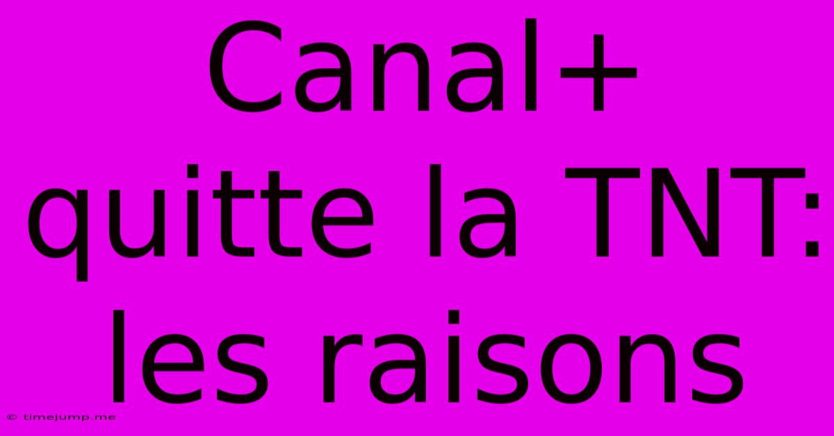 Canal+ Quitte La TNT: Les Raisons Canal+ Quitte La TNT: Les Raisons