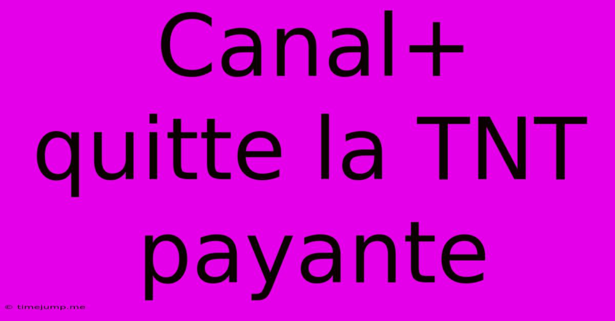 Canal+ Quitte La TNT Payante Canal+ Quitte La TNT Payante