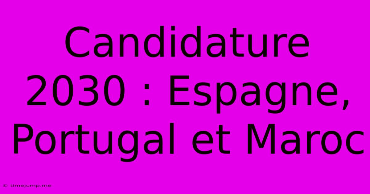 Candidature 2030 : Espagne, Portugal Et Maroc Candidature 2030 : Espagne, Portugal Et Maroc