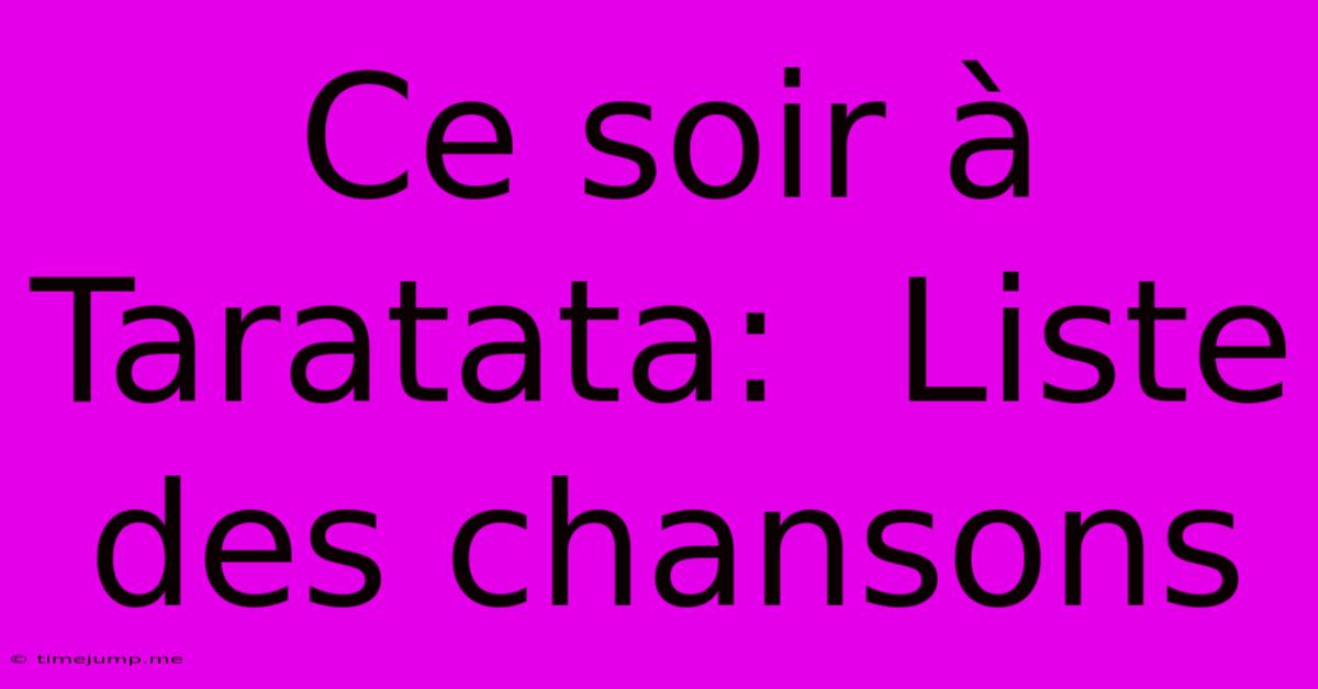 Ce Soir ร Taratata: Liste Des Chansons Ce Soir ร Taratata: Liste Des Chansons