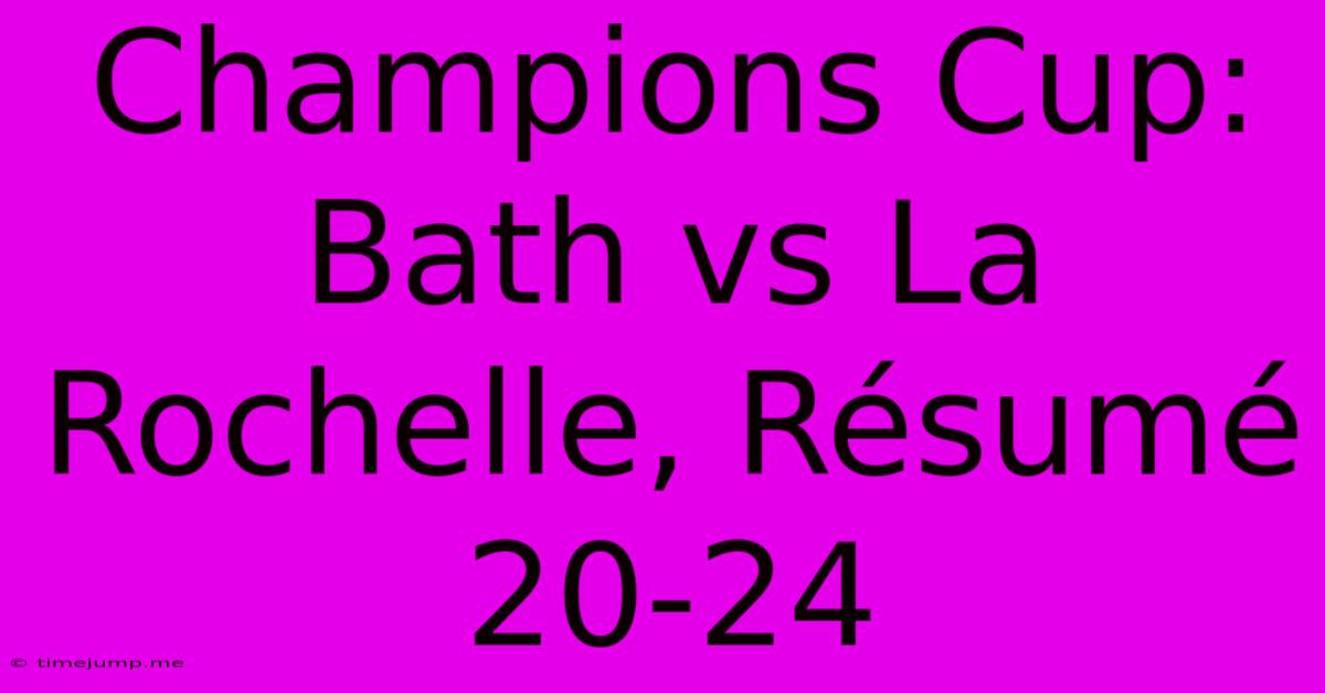 Champions Cup: Bath Vs La Rochelle, Résumé 20-24 Champions Cup: Bath Vs La Rochelle, Résumé 20-24