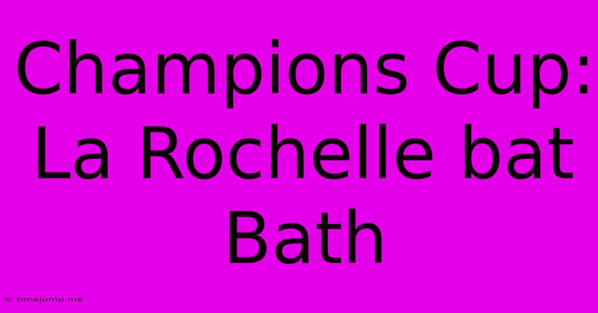 Champions Cup: La Rochelle Bat Bath Champions Cup: La Rochelle Bat Bath