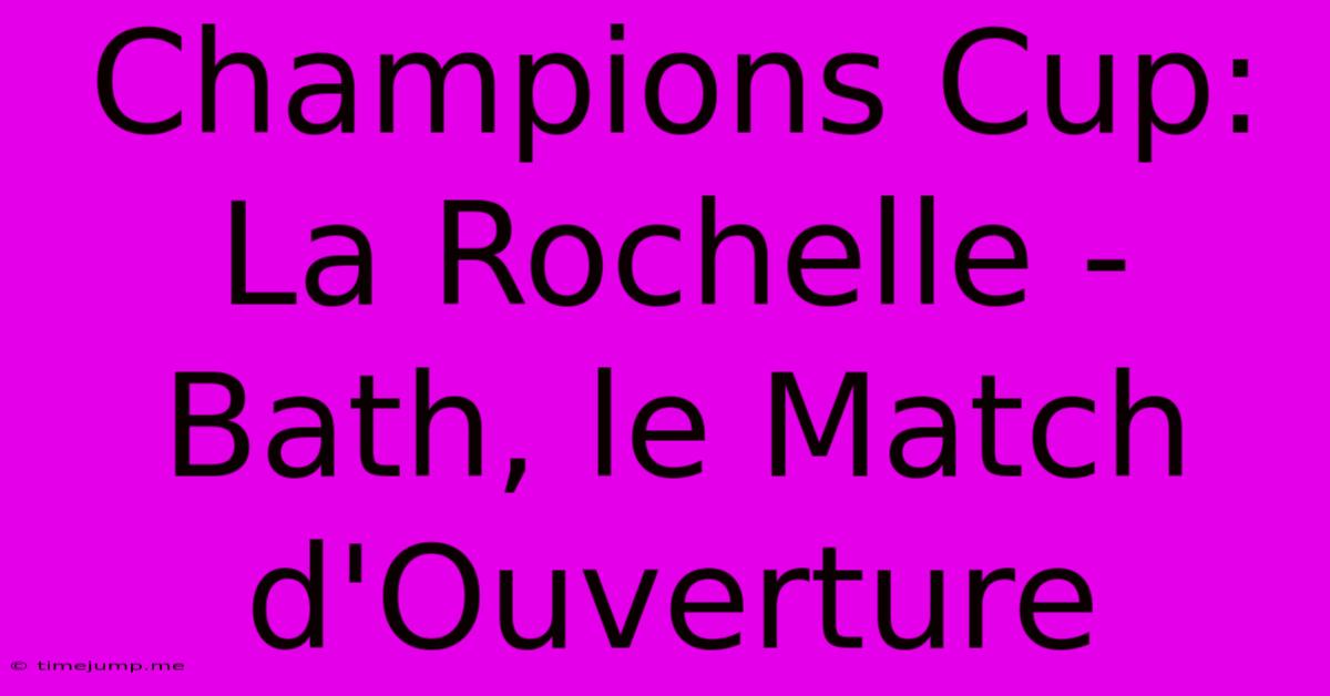 Champions Cup: La Rochelle - Bath, Le Match D'Ouverture Champions Cup: La Rochelle - Bath, Le Match D'Ouverture