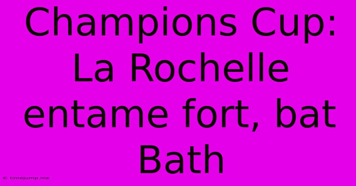 Champions Cup: La Rochelle Entame Fort, Bat Bath Champions Cup: La Rochelle Entame Fort, Bat Bath