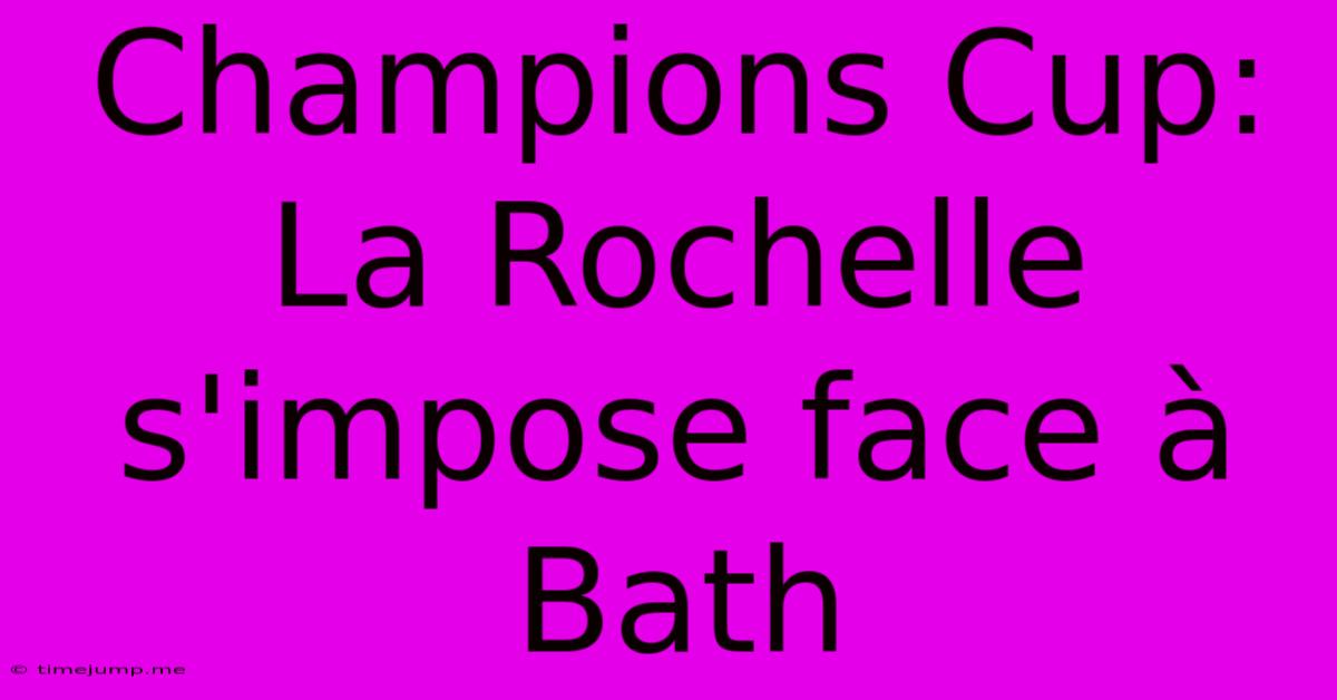 Champions Cup: La Rochelle S'impose Face ร Bath Champions Cup: La Rochelle S'impose Face ร Bath