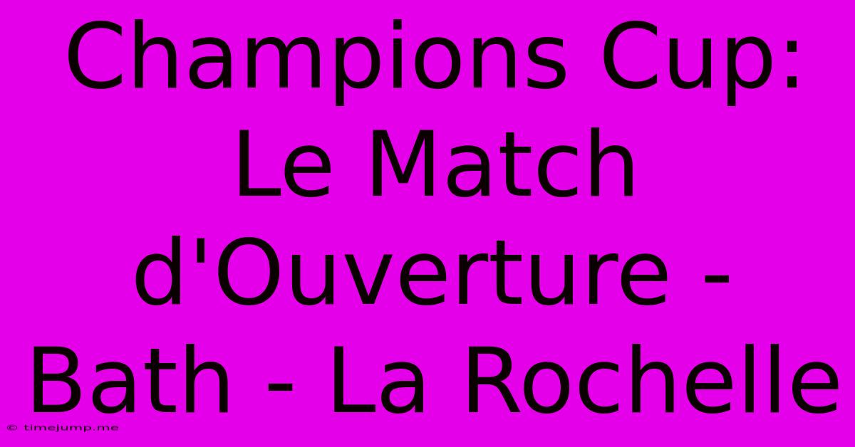 Champions Cup: Le Match D'Ouverture - Bath - La Rochelle Champions Cup: Le Match D'Ouverture - Bath - La Rochelle