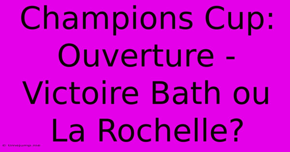 Champions Cup: Ouverture - Victoire Bath Ou La Rochelle? Champions Cup: Ouverture - Victoire Bath Ou La Rochelle?