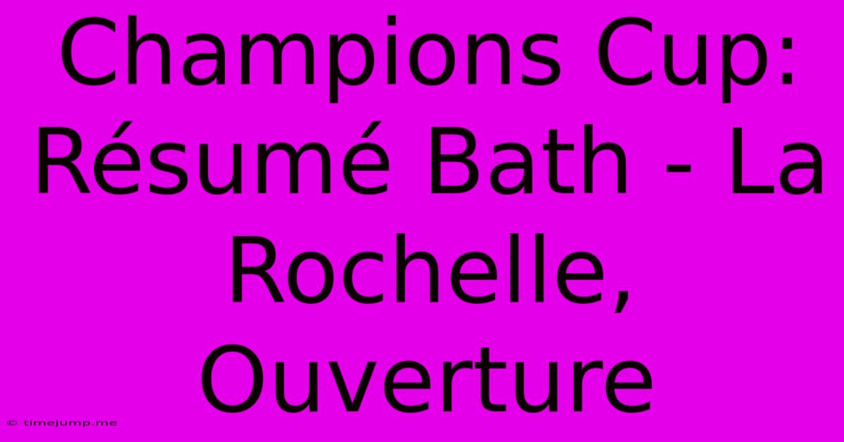 Champions Cup: Résumé Bath - La Rochelle, Ouverture Champions Cup: Résumé Bath - La Rochelle, Ouverture