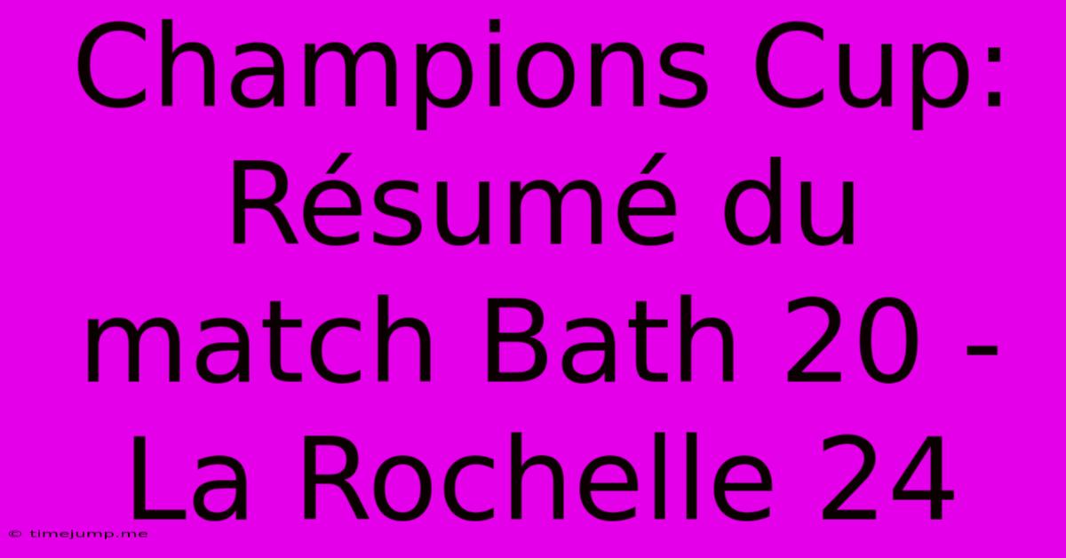 Champions Cup: Résumé Du Match Bath 20 - La Rochelle 24 Champions Cup: Résumé Du Match Bath 20 - La Rochelle 24