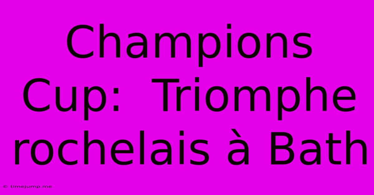 Champions Cup: Triomphe Rochelais ร Bath Champions Cup: Triomphe Rochelais ร Bath