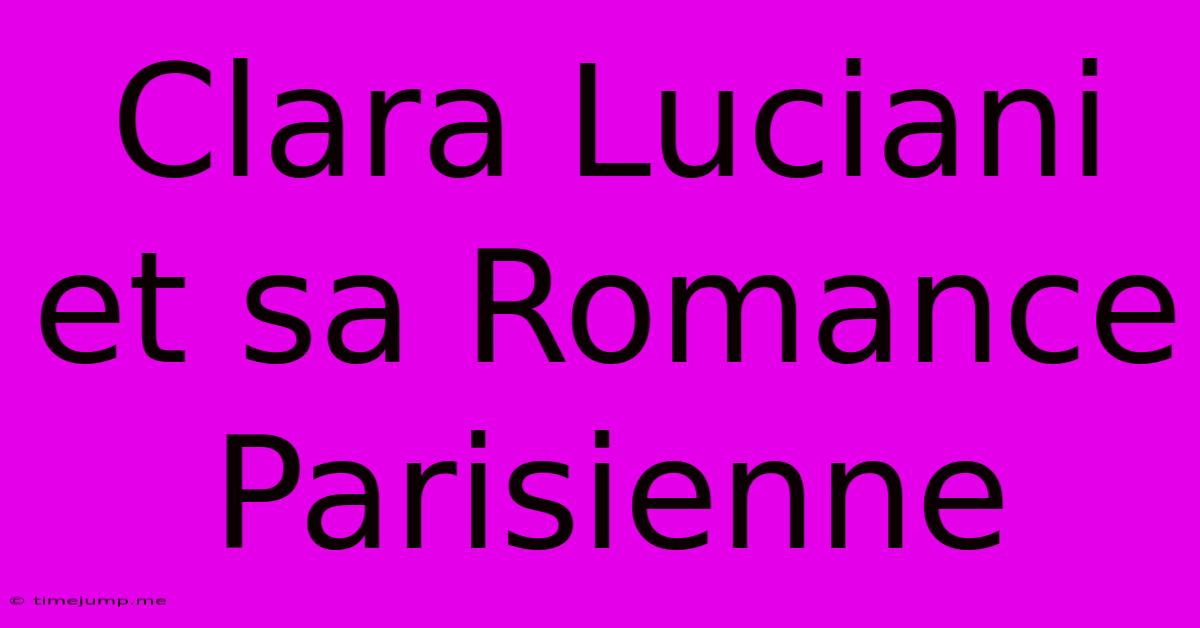 Clara Luciani Et Sa Romance Parisienne Clara Luciani Et Sa Romance Parisienne