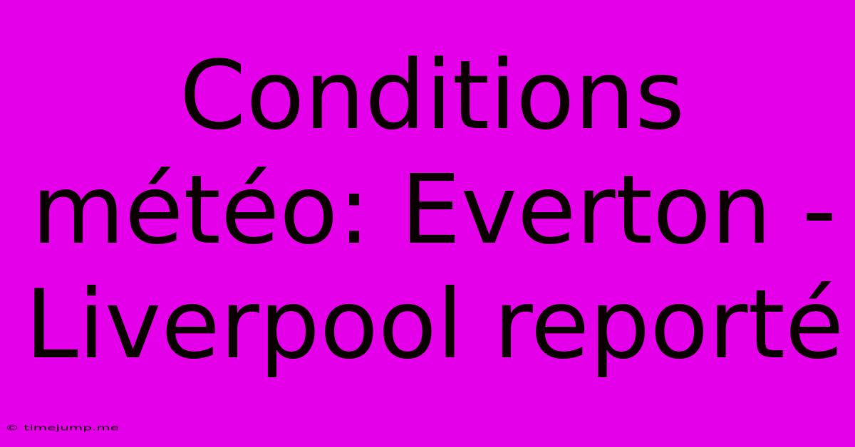 Conditions Météo: Everton - Liverpool Reporté Conditions Météo: Everton - Liverpool Reporté