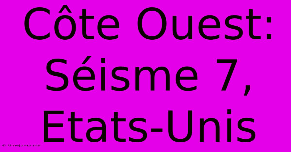 Côte Ouest: Séisme 7, Etats-Unis Côte Ouest: Séisme 7, Etats-Unis
