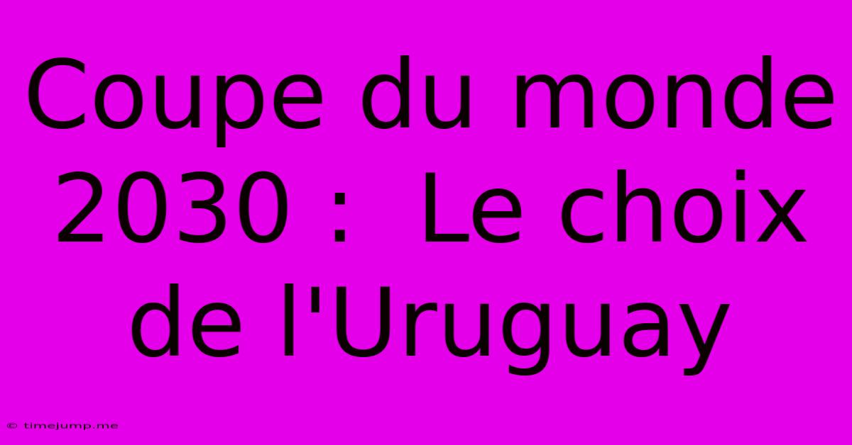 Coupe Du Monde 2030 : Le Choix De L'Uruguay Coupe Du Monde 2030 : Le Choix De L'Uruguay