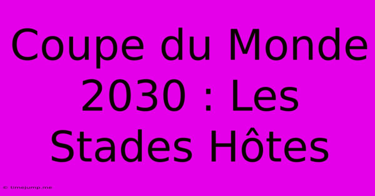 Coupe Du Monde 2030 : Les Stades Hôtes Coupe Du Monde 2030 : Les Stades Hôtes