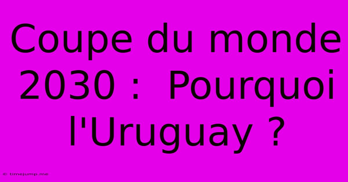 Coupe Du Monde 2030 : Pourquoi L'Uruguay ? Coupe Du Monde 2030 : Pourquoi L'Uruguay ?