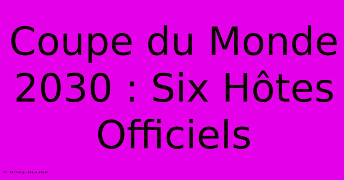 Coupe Du Monde 2030 : Six Hôtes Officiels Coupe Du Monde 2030 : Six Hôtes Officiels