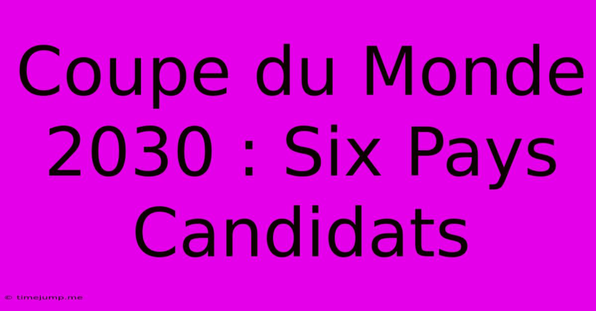 Coupe Du Monde 2030 : Six Pays Candidats Coupe Du Monde 2030 : Six Pays Candidats