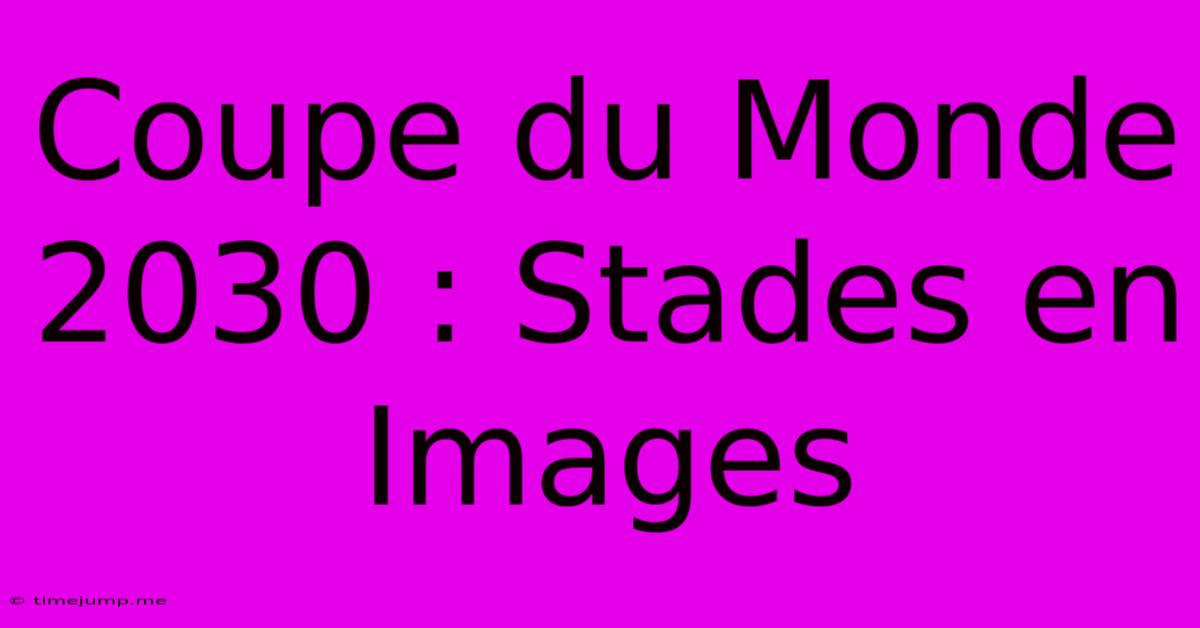 Coupe Du Monde 2030 : Stades En Images Coupe Du Monde 2030 : Stades En Images