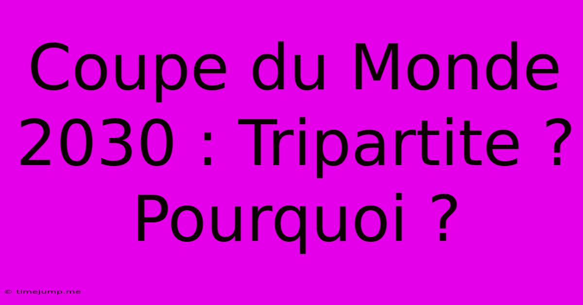 Coupe Du Monde 2030 : Tripartite ? Pourquoi ? Coupe Du Monde 2030 : Tripartite ? Pourquoi ?