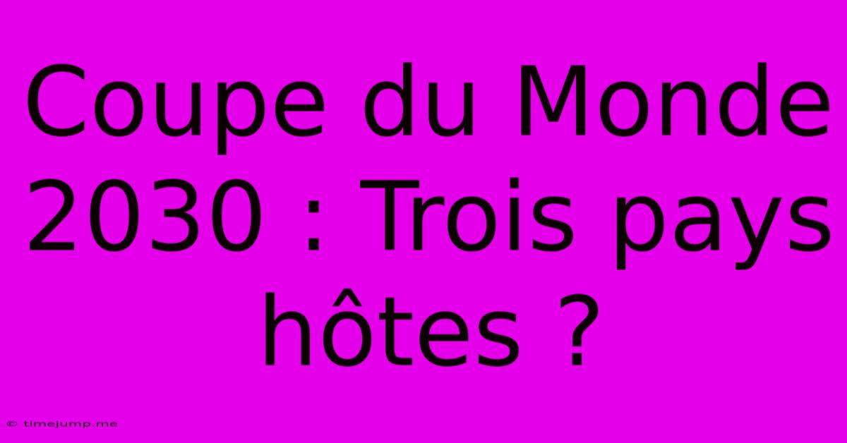 Coupe Du Monde 2030 : Trois Pays Hôtes ?