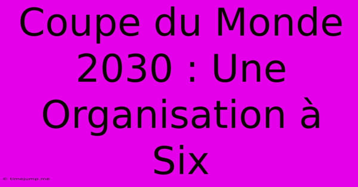 Coupe Du Monde 2030 : Une Organisation À Six Coupe Du Monde 2030 : Une Organisation À Six