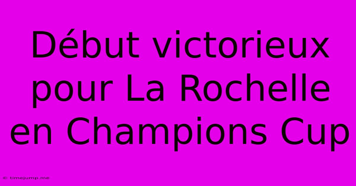 Début Victorieux Pour La Rochelle En Champions Cup Début Victorieux Pour La Rochelle En Champions Cup