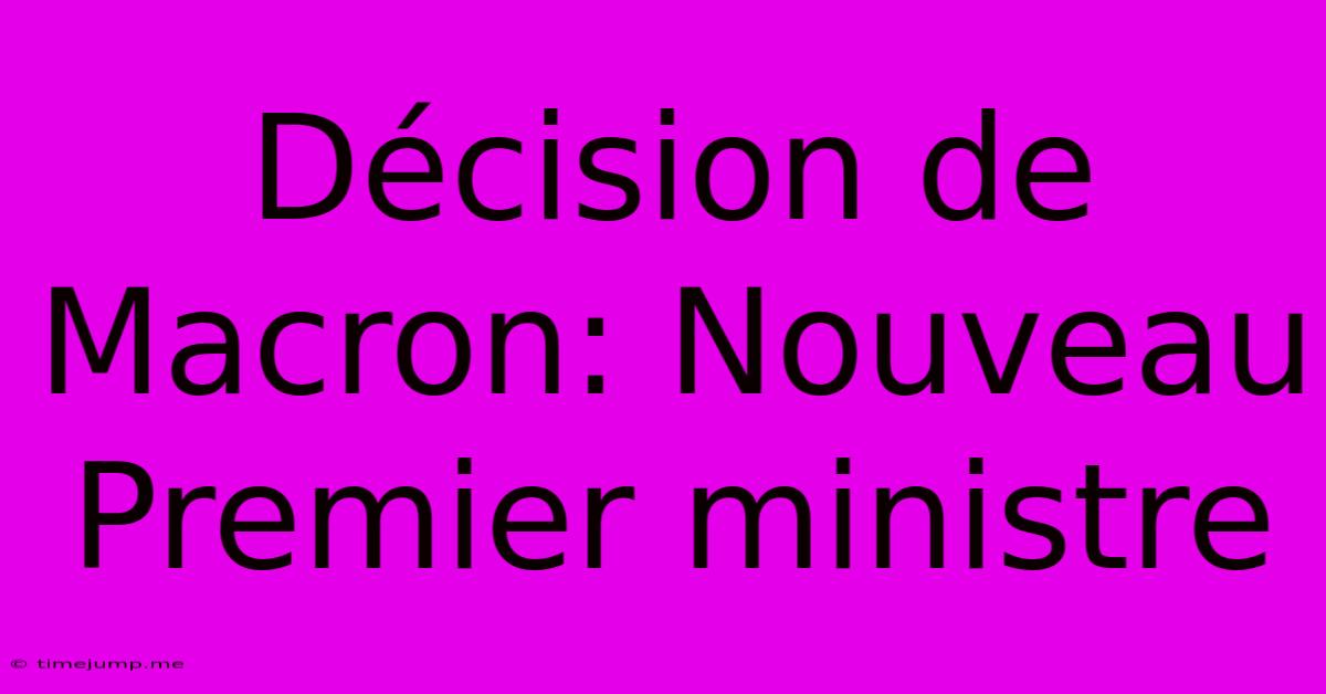Décision De Macron: Nouveau Premier Ministre Décision De Macron: Nouveau Premier Ministre