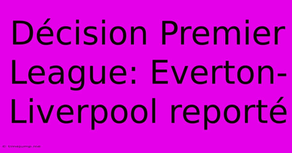 Décision Premier League: Everton-Liverpool Reporté Décision Premier League: Everton-Liverpool Reporté