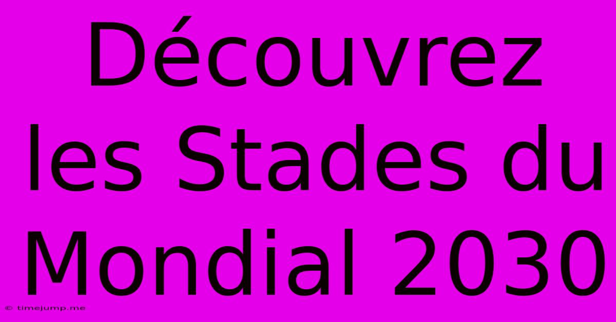 Découvrez Les Stades Du Mondial 2030 Découvrez Les Stades Du Mondial 2030