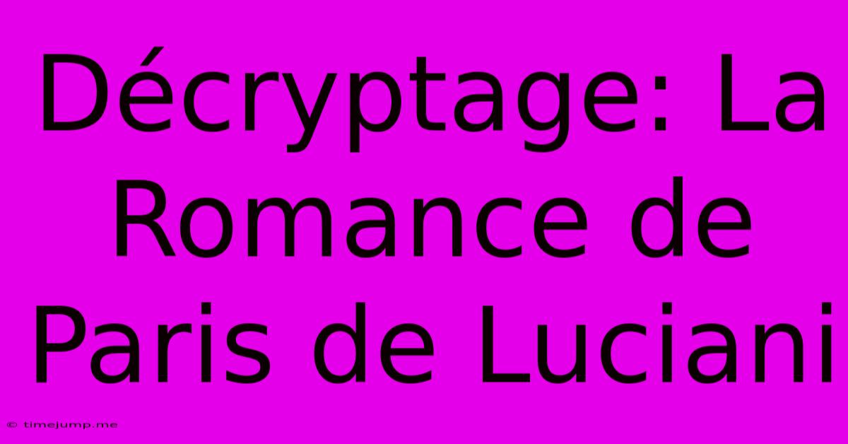 Décryptage: La Romance De Paris De Luciani Décryptage: La Romance De Paris De Luciani