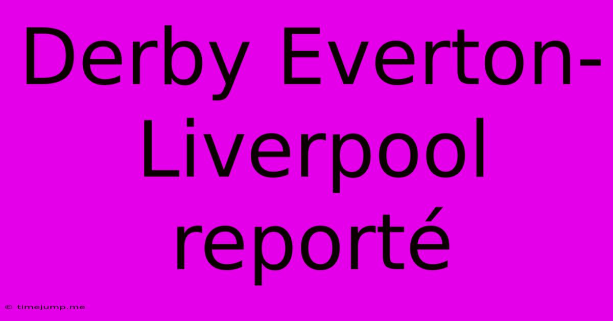 Derby Everton-Liverpool Reporté